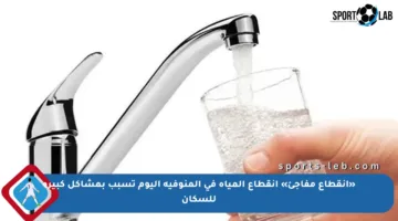 «انقطاع مفاجئ» انقطاع المياه في المنوفيه اليوم تسبب بمشاكل كبيرة للسكان